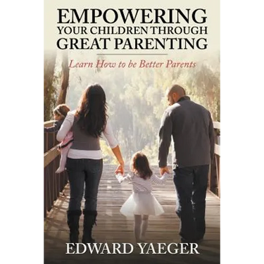 Empowering Children Through Great Parenting: Becoming Better Parents