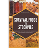 Survival Foods To Stockpile: Emergency Prepping Guide For Life-Saving Supplies And Food Storage