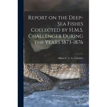Report on the Deep-sea Fishes Collected by H.M.S. Challenger During the Years 1873-1876