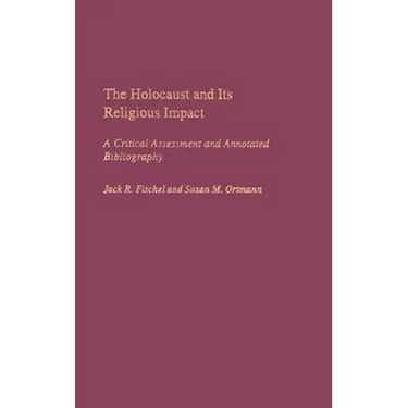 The Holocaust and Its Religious Impact: A Critical Assessment and Annotated Bibliography