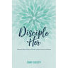 Disciple Her: Using the Word, Work, & Wonder of God to Invest in Women