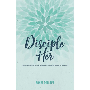 Disciple Her: Using the Word, Work, & Wonder of God to Invest in Women