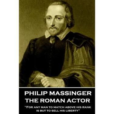 Philip Massinger - The Roman Actor: "For any man to match above his rank is but to sell his liberty"