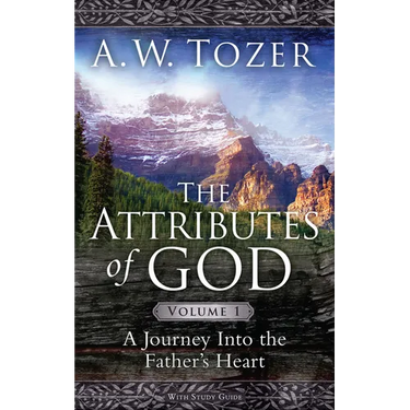 The Attributes of God Volume 1: A Journey Into the Father's Heart