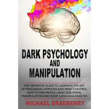 Dark Psychology and Manipulation: The Definitive Guide to Learning the Art of Persuasion, Hypnosis and Mind Control. How to Win People Using Sublimina