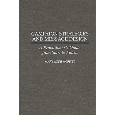 Campaign Strategies and Message Design: A Practitioner's Guide from Start to Finish