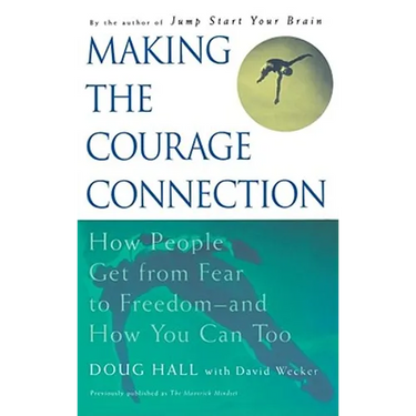 Making the Courage Connection: How People Get from Fear to Freedom and How You Can Too
