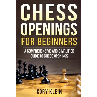 Chess Openings for Beginners: A Comprehensive and Simplified Guide to Chess Openings