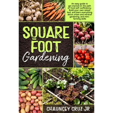 Square Foot Gardening: An easy guide to get started on the path of food self-sufficiency. Build your own raised bed, and learn everything abo