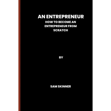 An Entrepreneur: How to become an Entrepreneur from scratch