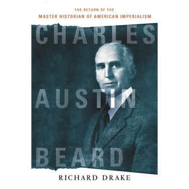 Charles Austin Beard: The Return of the Master Historian of American Imperialism