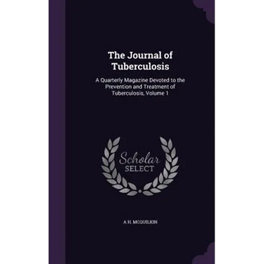 The Journal of Tuberculosis: A Quarterly Magazine Devoted to the Prevention and Treatment of Tuberculosis, Volume 1