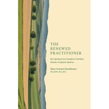 The Renewed Practitioner: How Spiritual Care Transforms Nutrition, Dietetics & Lifestyle Medicine