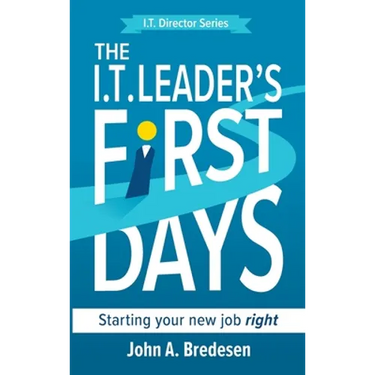 The I.T. Leader's First Days: Starting your new job right