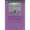 Islam, Women, and Violence in Kashmir: Between India and Pakistan
