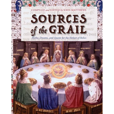 Sources of the Grail: Myths, Dreams, and Quests for the Holiest of Relics