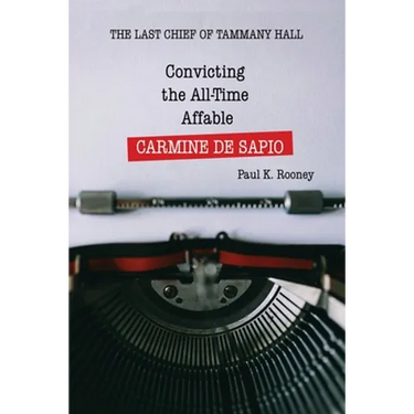 Convicting the All-Time Affable CARMINE DE SAPIO: The Last Chief of Tammany Hall