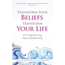 Transform Your Beliefs, Transform Your Life