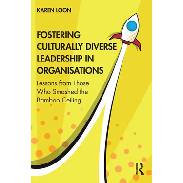 Fostering Culturally Diverse Leadership in Organisations: Lessons from Those Who Smashed the Bamboo Ceiling