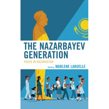 The Nazarbayev Generation: Youth in Kazakhstan