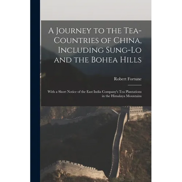 A Journey to the Tea-Countries of China, Including Sung-Lo and the Bohea Hills: With a Short Notice of the East India Company's Tea Plantations in the