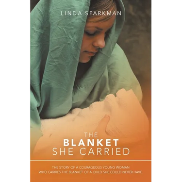 The Blanket She Carried: The Story of a Courageous Young Woman Who Carries the Blanket of the Child She Could Never Have