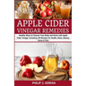 Apple Cider Vinegar Remedies: Healthy Ways to Cleanse Your Body and Home with Apple Cider Vinegar, Including 105 Recipes for Health, Detox, Beauty, Ho
