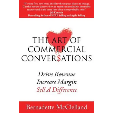The Art of Commercial Conversations: Drive Revenue. Increase Margins. Sell A Difference.