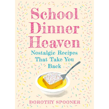 School Dinner Heaven: Nostalgic Recipes That Take You Back