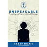 Unspeakable: Preaching and Trauma-Informed Theology