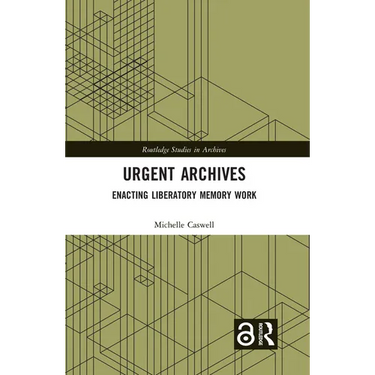 Urgent Archives: Enacting Liberatory Memory Work