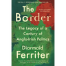 The Border: The Legacy of a Century of Anglo-Irish Politics