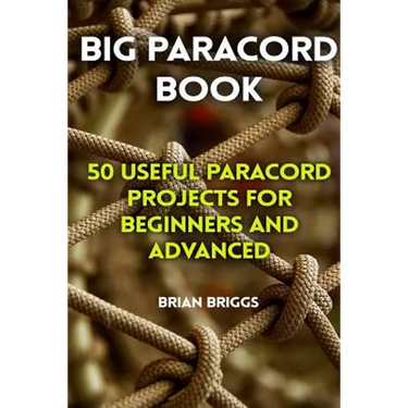 Big Paracord Book: 50 Useful Paracord Projects For Beginners And Advanced