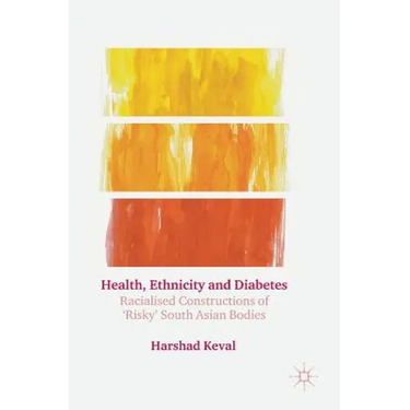 Health, Ethnicity and Diabetes: Racialised Constructions of 'Risky' South Asian Bodies