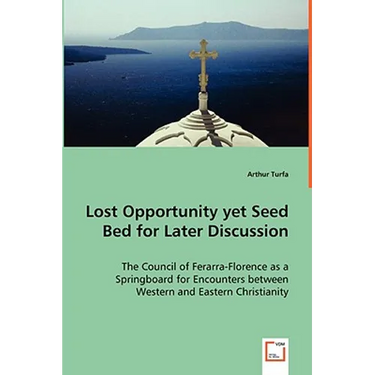 Lost Opportunity yet Seed Bed for Later Discussion - The Council of Ferarra-Florence as a Springboard for Encounters between Western and Eastern Chris