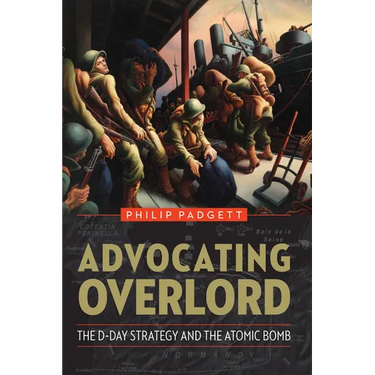 Advocating Overlord: The D-Day Strategy and the Atomic Bomb