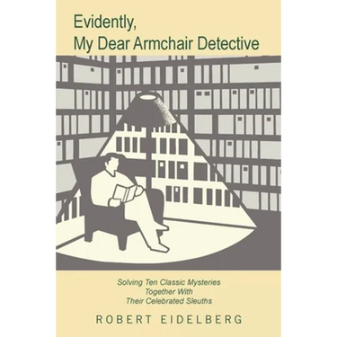 Evidently, My Dear Armchair Detective: Solving Ten Classic Mysteries Together with Their Celebrated Sleuths