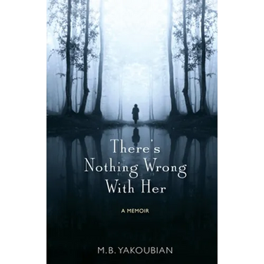There's Nothing Wrong With Her: A Memoir