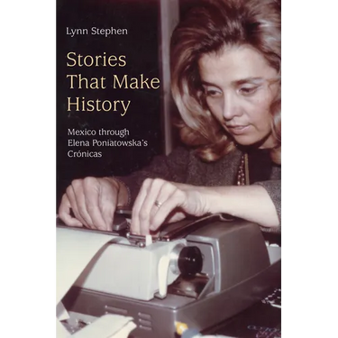 Stories That Make History: Mexico Through Elena Poniatowska's Crónicas