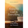 Enjoying God in Everything: A Guide to Maximizing Life's Pleasures