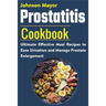 Prostatitis Cookbook: Ultimate Effective Meal Recipes to Ease Urination and Manage Prostate Enlargement
