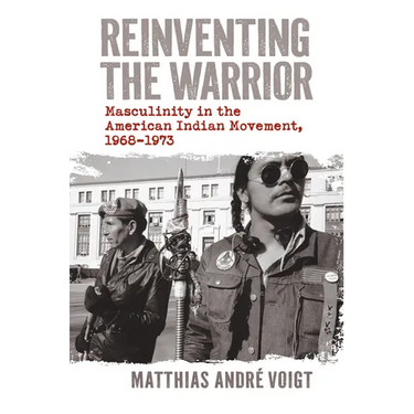 Reinventing the Warrior: Masculinity in the American Indian Movement, 1968-1973