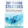 Day Trading Strategies: Beginner's Guide to Trading Stock, Binary, Futures, and ETF Options