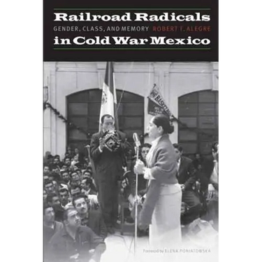 Railroad Radicals in Cold War Mexico: Gender, Class, and Memory