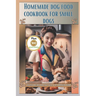 Homemade Dog Food Cookbook for Small Dogs: Healthy Recipes for Tiny Tails: A Vet-Approved Guide