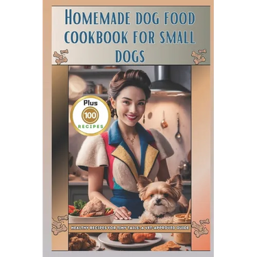 Homemade Dog Food Cookbook for Small Dogs: Healthy Recipes for Tiny Tails: A Vet-Approved Guide