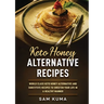 Keto Honey Alternative Recipes: World Class Keto Honey Alternative and Substitute Recipes To Sweeten Your Life in a Healthy Manner