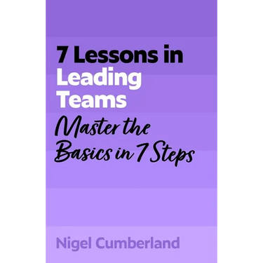 7 Lessons in Leading Teams: Team Leadership Basics in 7 Steps