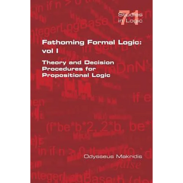 Fathoming Formal Logic: Vol 1: Theory and Decision Procedures for Propositional Logic