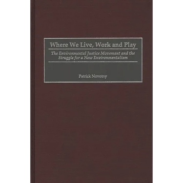 Where We Live, Work and Play: The Environmental Justice Movement and the Struggle for a New Environmentalism